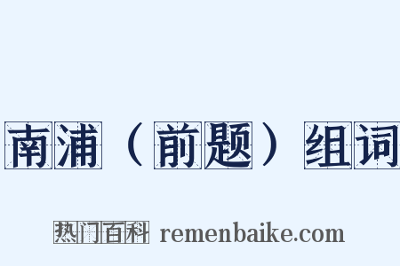 南浦（前题）组词是什么意思的图片